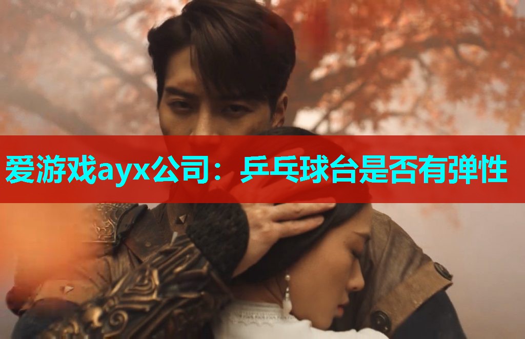 爱游戏ayx公司：乒乓球台是否有弹性