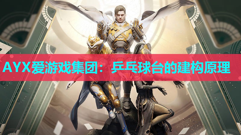 AYX爱游戏集团：乒乓球台的建构原理