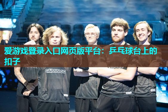 爱游戏登录入口网页版平台：乒乓球台上的扣子