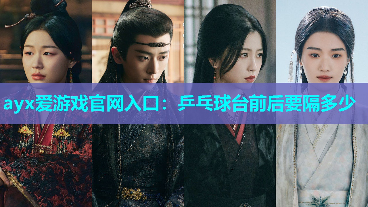 ayx爱游戏官网入口：乒乓球台前后要隔多少