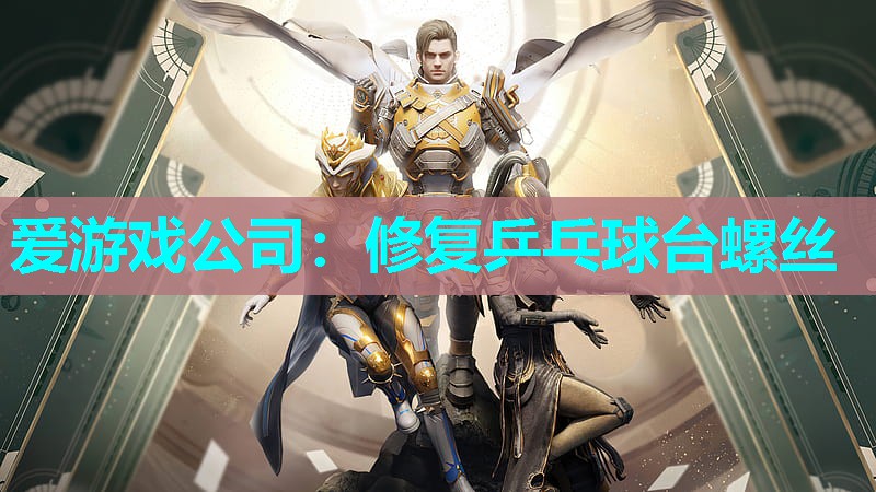 爱游戏公司：修复乒乓球台螺丝