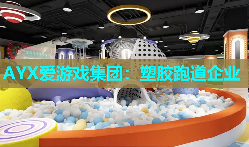 AYX爱游戏集团：塑胶跑道企业
