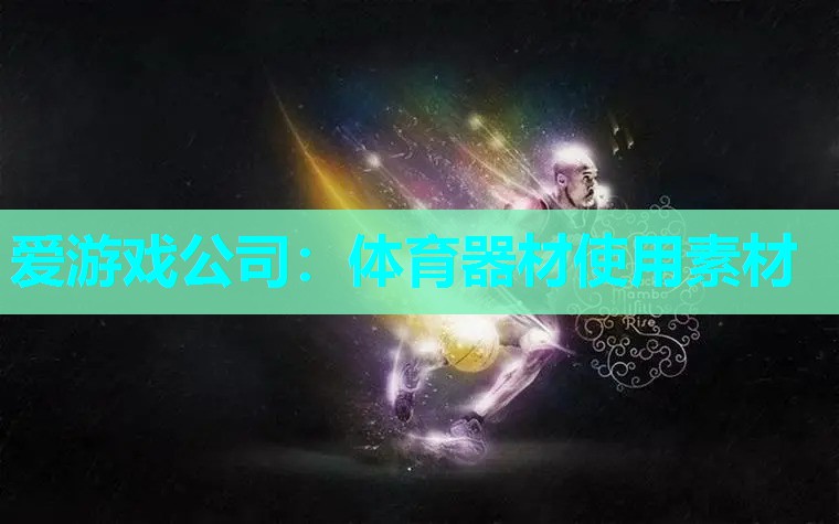 爱游戏公司：体育器材使用素材