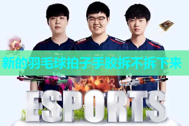 新的羽毛球拍子手胶拆不拆下来