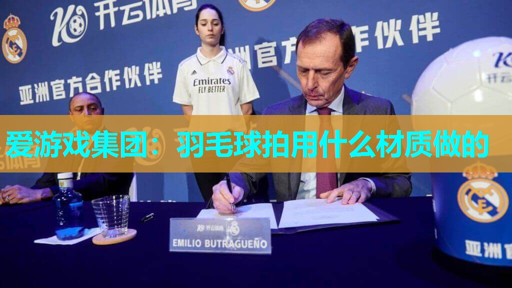 爱游戏集团：羽毛球拍用什么材质做的
