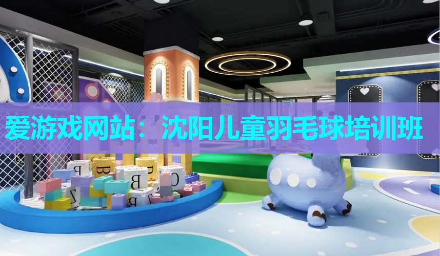 爱游戏网站：沈阳儿童羽毛球培训班