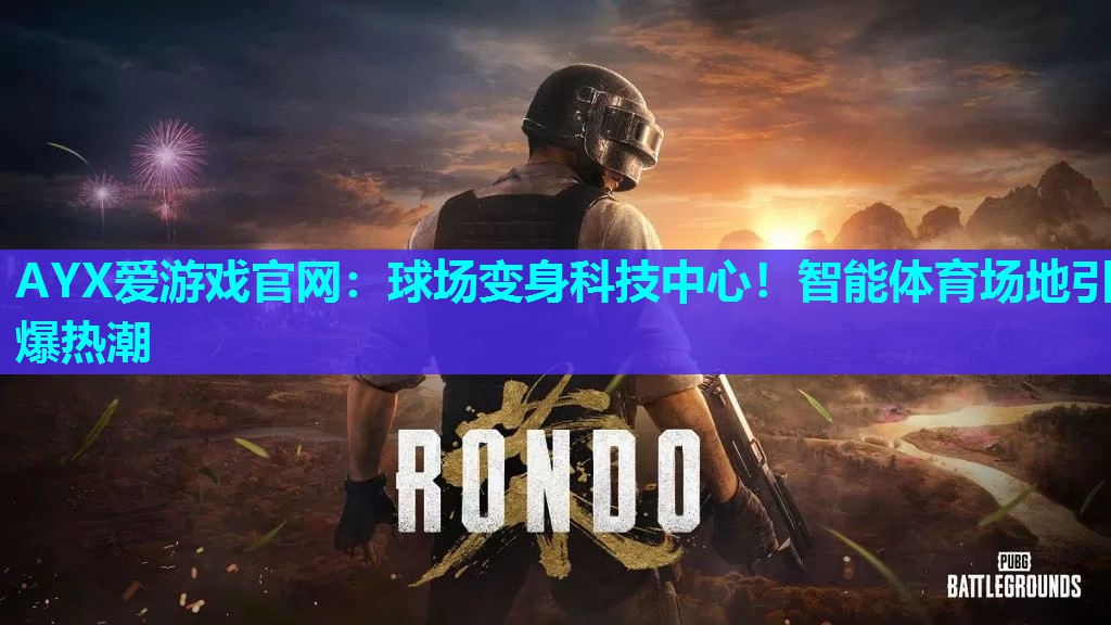 AYX爱游戏官网：球场变身科技中心！智能体育场地引爆热潮