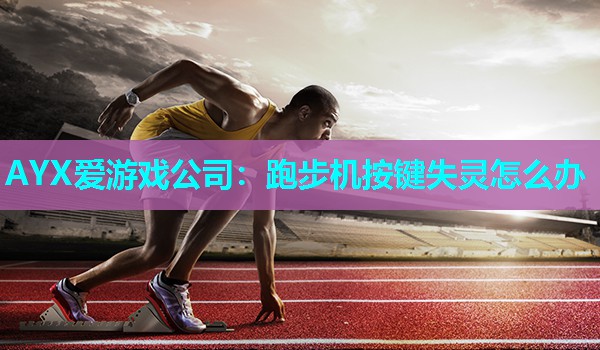 AYX爱游戏公司：跑步机按键失灵怎么办