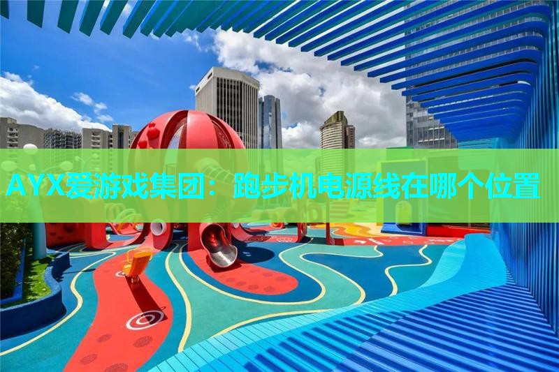 AYX爱游戏集团：跑步机电源线在哪个位置