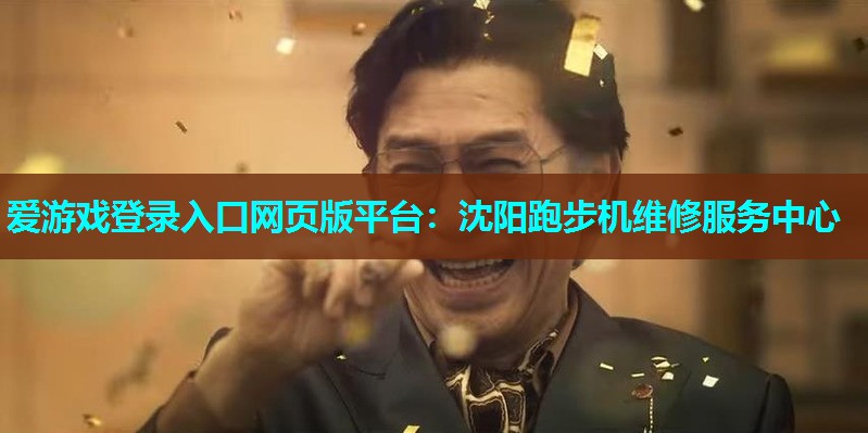 爱游戏登录入口网页版平台：沈阳跑步机维修服务中心