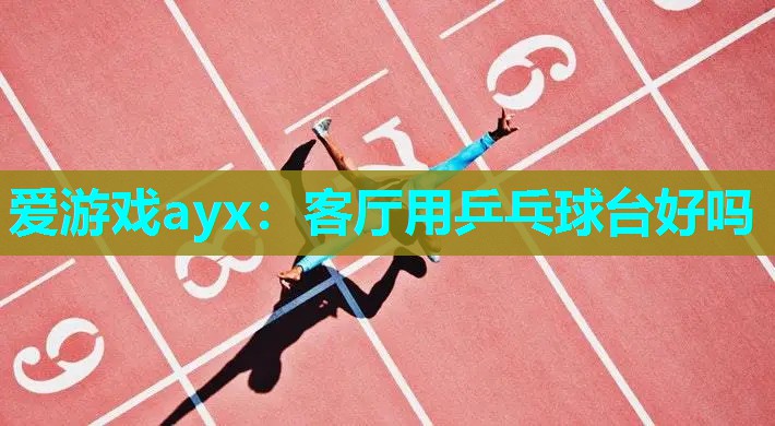 客厅用乒乓球台好吗 客厅用乒乓球台好吗