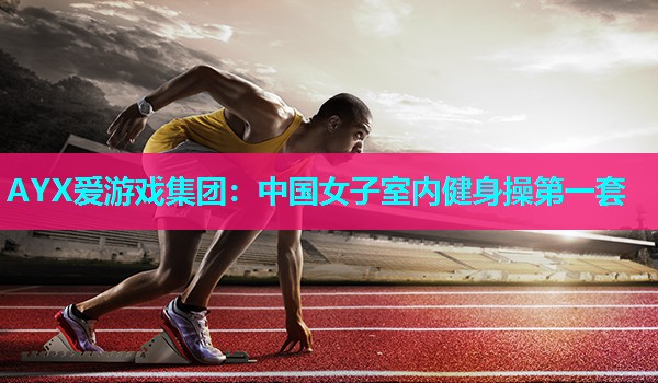 中国女子室内健身操第一套 中国女子室内健身操第一套