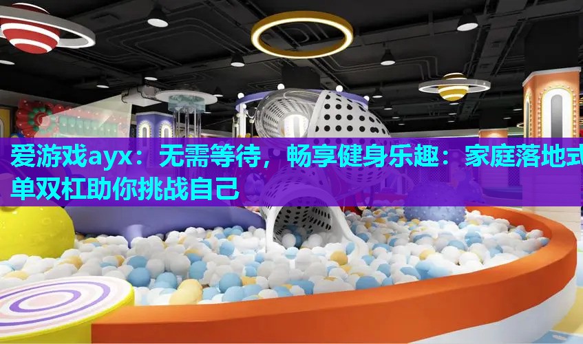 无需等待,畅享健身乐趣:家庭落地式单双杠助你挑战自己 无需等待,畅享健身乐趣:家庭落地式单双杠助你挑战自己