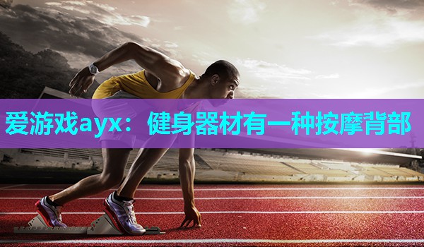 健身器材有一种按摩背部 健身器材有一种按摩背部