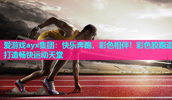 快乐奔跑,彩色相伴!彩色胶跑道打造畅快运动天堂 快乐奔跑,彩色相伴!彩色胶跑道打造畅快运动天堂