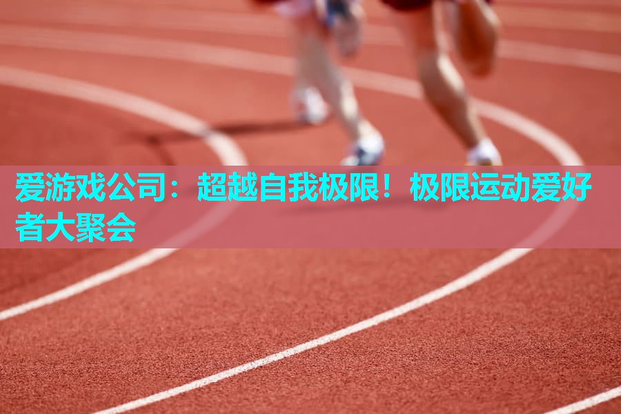 超越自我极限!极限运动爱好者大聚会 超越自我极限!极限运动爱好者大聚会