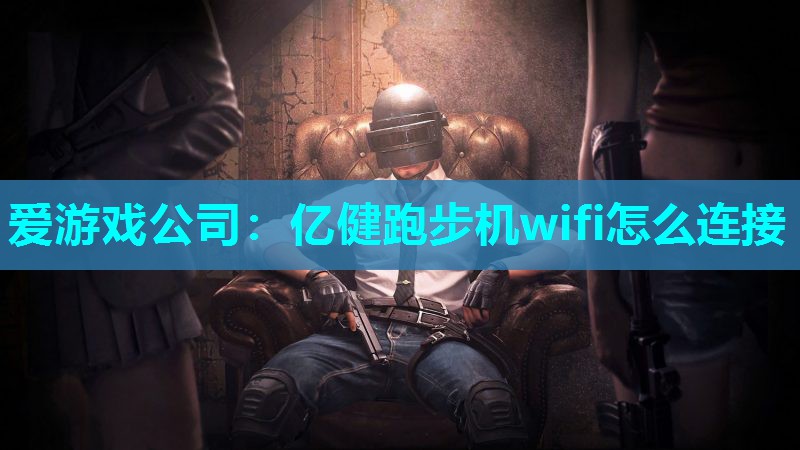 亿健跑步机wifi怎么连接 亿健跑步机wifi怎么连接