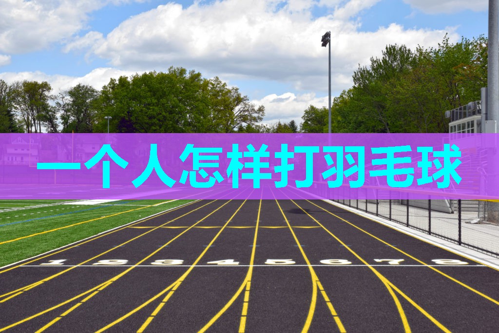 一个人怎样打羽毛球 一个人怎样打羽毛球
