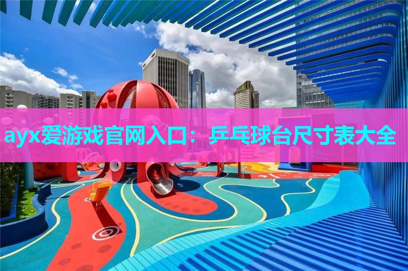 乒乓球台尺寸表大全 乒乓球台尺寸表大全