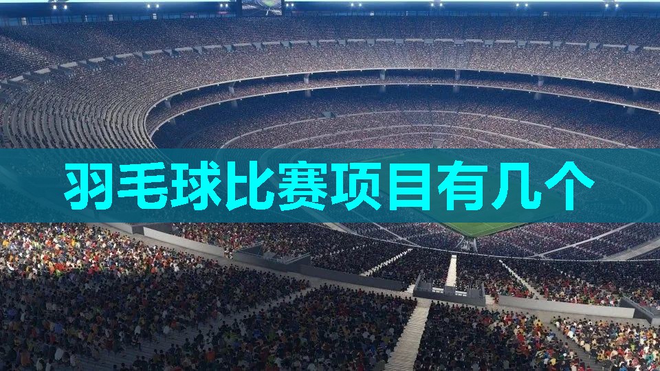 羽毛球比赛项目有几个 羽毛球比赛项目有几个