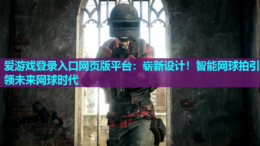 崭新设计!智能网球拍引领未来网球时代 崭新设计!智能网球拍引领未来网球时代