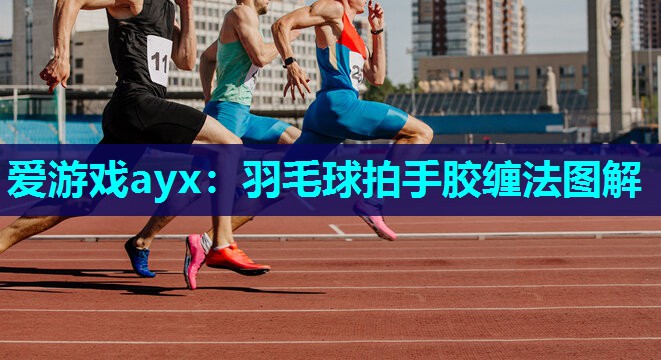 羽毛球拍手胶缠法图解 羽毛球拍手胶缠法图解
