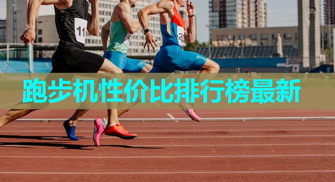 跑步机性价比排行榜最新 跑步机性价比排行榜最新