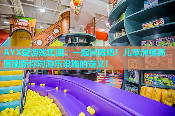 一起冒险吧!儿童滑梯高度刷新你对游乐设施的定义! 一起冒险吧!儿童滑梯高度刷新你对游乐设施的定义!
